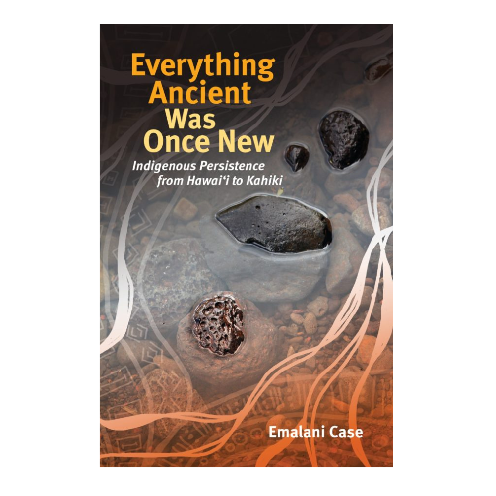Everything Ancient Was Once New: Indigenous Persistence from Hawaiʻi to Kahiki