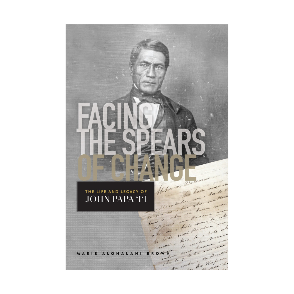 Facing the Spears of Change: The Life and Legacy of John Papa `Ī`ī