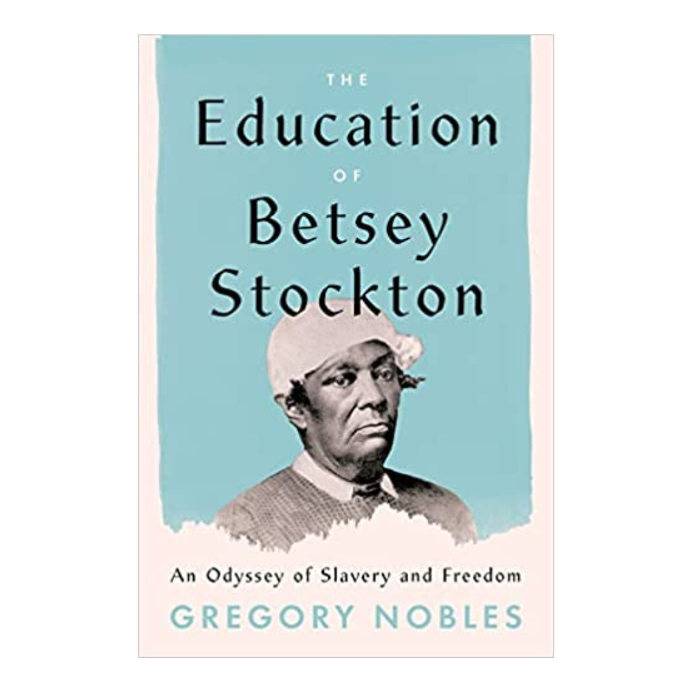 The Education of Betsey Stockton by Gregory Nobles