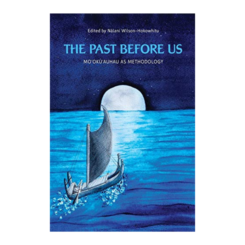 The Past Before Us : Mo’oku’auhau as Methodology by Nālani Wilson-Hokowhitu